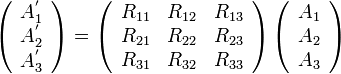  
\left( \begin{array} {c} A^'_1 \\ A^'_2 \\ A^'_3\end{array}\right) =
\left( \begin{array} {ccc} R_{11} & R_{12} & R_{13} \\ R_{21} & R_{22} & R_{23} \\ R_{31} & R_{32} & R_{33}  \end{array}\right)
\left( \begin{array} {c} A_1 \\ A_2 \\ A_3\end{array}\right)

