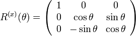 
R^{(x)}(\theta)=
\left( \begin{array} {ccc} 
1 & 0 & 0 \\
0 & \cos\theta & \sin\theta \\
0 & -\sin\theta & \cos\theta \\
\end{array}\right)