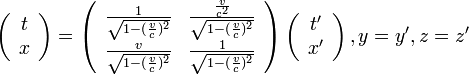  \left( \begin{array} {cc}t\\ x \end{array}\right) = 
\left( \begin{array} {cc} 
  \frac{1}{\sqrt{1-(\frac{v}{c})^2}} & \frac{\frac{v}{c^2}}{\sqrt{1-(\frac{v}{c})^2}} \\ 
  \frac{v}{\sqrt{1-(\frac{v}{c})^2}} & \frac{1}{\sqrt{1-(\frac{v}{c})^2}} 
\end{array}\right)
\left( \begin{array} {cc} t'\\ x' \end{array}\right), y=y', z=z'
