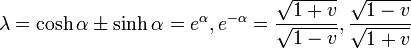 \lambda = \cosh\alpha \pm \sinh\alpha = e^\alpha, e^{-\alpha} =
\frac{\sqrt{1+v}}{\sqrt{1-v}}, \frac{\sqrt{1-v}}{\sqrt{1+v}}
