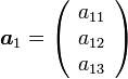 {\boldsymbol a_1} = \left(\begin{array}{c} a_{11}\\a_{12}\\a_{13}\end{array} \right)
