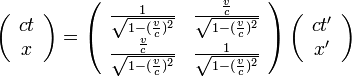  \left( \begin{array} {cc} ct\\ x \end{array}\right) = 
\left( \begin{array} {cc} 
  \frac{1}{\sqrt{1-(\frac{v}{c})^2}} & \frac{\frac{v}{c}}{\sqrt{1-(\frac{v}{c})^2}} \\ 
  \frac{\frac{v}{c}}{\sqrt{1-(\frac{v}{c})^2}} & \frac{1}{\sqrt{1-(\frac{v}{c})^2}} 
\end{array}\right)
\left( \begin{array} {cc} ct'\\ x' \end{array}\right)