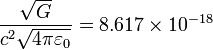 \frac{\sqrt{G}} {c^2  \sqrt{4\pi\varepsilon_0}}=8.617\times10^{-18}