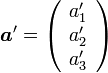 {\boldsymbol a'} 
= \left(
\begin{array}{ccc}
a'_1 \\
a'_2 \\
a'_3
\end{array}
\right)