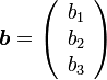 {\boldsymbol b} = \left(
\begin{array}{ccc}
b_1 \\
b_2 \\
b_3
\end{array}
\right)