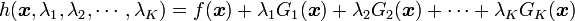 h({\boldsymbol x}, \lambda_1 ,\lambda_2, \cdots, \lambda_K) =  f({\boldsymbol x})+ \lambda_1 G_1({\boldsymbol x}) + \lambda_2 G_2({\boldsymbol x}) + \cdots +  \lambda_K G_K({\boldsymbol x}) 