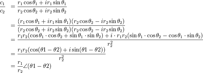 
\begin{array} {ll}
    \dfrac{c_1}{c_2} &= \dfrac{r_1\cos\theta_1 + ir_1\sin\theta_1}{r_2\cos\theta_2 + ir_2\sin\theta_2} \\[16px]
                    &= \dfrac{(r_1\cos\theta_1 + ir_1\sin\theta_1)(r_2\cos\theta_2 - ir_2\sin\theta_2)}{(r_2\cos\theta_2 + ir_2\sin\theta_2)(r_2\cos\theta_2 - ir_2\sin\theta_2)} \\
                    &= \dfrac{ r_1r_2(\cos\theta_1\cdot \cos\theta_2 + \sin\theta_1\cdot \sin\theta_2) 
                              +i\cdot r_1r_2(\sin\theta_1\cdot \cos\theta_2 - \cos\theta_1\cdot \sin\theta_2)}{r_2^2} \\
                    &= \dfrac{ r_1r_2(\cos(\theta1-\theta2) + i\sin(\theta1-\theta2))}{r_2^2} \\
                    &= \dfrac{r_1}{r_2}\angle(\theta1-\theta2)
\end{array}
