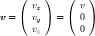 {\boldsymbol v}=\left( \begin{array} {c} v_x \\ v_y \\ v_z \end{array}\right)=
\left( \begin{array} {c} v \\ 0 \\ 0 \end{array}\right)  