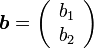 {\boldsymbol b}=\left( \begin{array}{cc} b_1 \\ b_2  \end{array} \right)