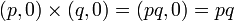 (p, 0) \times (q, 0) = (pq, 0) = pq 