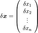 \delta{\boldsymbol x}=\left(\begin{array}{c} \delta x_1 \\ \delta x_2 \\ \vdots \\ \delta x_n \end{array}\right)