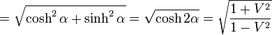 =\sqrt{\cosh^2\alpha+\sinh^2\alpha}=\sqrt{\cosh 2\alpha}=\sqrt{\frac{1+V^2}{1-V^2}}