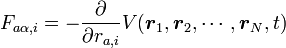  F_{a\alpha, i} = - \frac{\partial}{\partial r_{a, i}}V({\boldsymbol r_1}, {\boldsymbol r_2}, \cdots, {\boldsymbol r_N}, t) 