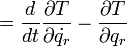 
= \frac{d}{dt}\frac{\partial T}{\partial \dot{q_r}} -  \frac{\partial T}{\partial q_r}
