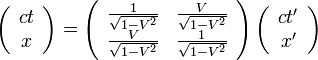  \left( \begin{array} {cc} ct\\ x \end{array}\right) = 
\left( \begin{array} {cc} 
  \frac{1}{\sqrt{1-V^2}} & \frac{V}{\sqrt{1-V^2}} \\ 
  \frac{V}{\sqrt{1-V^2}} & \frac{1}{\sqrt{1-V^2}} 
\end{array}\right)
\left( \begin{array} {cc} ct'\\ x' \end{array}\right)