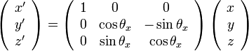 
\left(\begin{array}{ccc}
x' \\
y' \\
z'
\end{array} \right)

=

\left( 
\begin{array}{ccc} 
    1 & 0 & 0 \\
    0 & \cos\theta_x & -\sin\theta_x \\
    0 & \sin\theta_x & \cos\theta_x \\
\end{array} 
\right)
\left(\begin{array}{ccc}
x \\
y \\
z
\end{array} \right)
