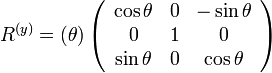 
R^{(y)}=(\theta)
\left( \begin{array} {ccc} 
\cos\theta & 0 & -\sin\theta \\
0 & 1 & 0 \\
\sin\theta & 0 & \cos\theta \\
\end{array}\right)