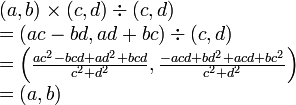  
\begin{array}{ll}
&(a, b) \times  (c, d) \div (c, d) \\
&= (ac-bd, ad+bc) \div (c, d) \\
&= \left(\frac{ac^2-bcd + ad^2+bcd}{c^2+d^2}, \frac{-acd+bd^2+acd+bc^2}{c^2+d^2}\right) \\
&=(a, b)
\end{array}
