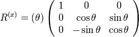 
R^{(x)}=(\theta)
\left( \begin{array} {ccc} 
1 & 0 & 0 \\
0 & \cos\theta & \sin\theta \\
0 & -\sin\theta & \cos\theta \\
\end{array}\right)