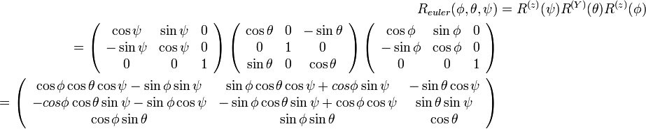 
\begin{align}
R_{euler}(\phi, \theta, \psi) &= R^{(z)}(\psi) R^{(Y)}(\theta) R^{(z)}(\phi) \\
=
\left( \begin{array} {ccc} 
\cos\psi & \sin\psi & 0 \\
-\sin\psi & \cos\psi & 0 \\
0 & 0 & 1
\end{array}\right)  

\left( \begin{array} {ccc} 
\cos\theta & 0 & -\sin\theta \\
0 & 1 & 0 \\
\sin\theta & 0 & \cos\theta \\
\end{array}\right)

\left( \begin{array} {ccc} 
\cos\phi & \sin\phi & 0 \\
-\sin\phi & \cos\phi & 0 \\
0 & 0 & 1
\end{array}\right) \\ 

=

\left( \begin{array} {ccc} 
\cos\phi\cos\theta\cos\psi-\sin\phi\sin\psi & \sin\phi\cos\theta\cos\psi+cos\phi\sin\psi & -\sin\theta\cos\psi \\
-cos\phi\cos\theta\sin\psi-\sin\phi\cos\psi & -\sin\phi\cos\theta\sin\psi+\cos\phi\cos\psi & \sin\theta\sin\psi \\
\cos\phi\sin\theta & \sin\phi\sin\theta & \cos\theta
\end{array}\right)

\end{align}
