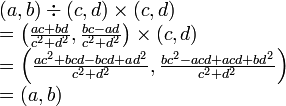  
\begin{array}{ll}
&(a, b) \div  (c, d) \times (c, d) \\
&= \left(\frac{ac+bd}{c^2+d^2}, \frac{bc-ad}{c^2+d^2}\right) \times (c, d) \\
&= \left(\frac{ac^2+bcd -bcd+ad^2}{c^2+d^2}, \frac{bc^2-acd+acd+bd^2}{c^2+d^2}\right) \\
&=(a, b)
\end{array}

