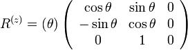  
R^{(z)}=(\theta)
\left( \begin{array} {ccc} 
\cos\theta & \sin\theta & 0 \\
-\sin\theta & \cos\theta & 0 \\
0 & 1 & 0
\end{array}\right)