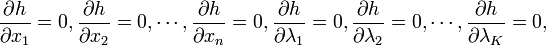 
\frac{\partial h}{\partial x_1} = 0, \frac{\partial h}{\partial x_2} = 0, \cdots, \frac{\partial h}{\partial x_n}=0, \frac{\partial h}{\partial \lambda_1}=0, 
\frac{\partial h}{\partial \lambda_2}=0, \cdots, \frac{\partial h}{\partial \lambda_K} = 0,  
