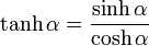 \tanh \alpha = \frac{\sinh\alpha}{\cosh\alpha}