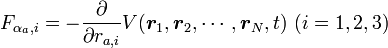  F_{\alpha_a, i} = - \frac{\partial}{\partial r_{a, i}}V({\boldsymbol r_1}, {\boldsymbol r_2}, \cdots, {\boldsymbol r_N}, t) \ (i = 1, 2, 3)