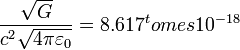 \frac{\sqrt{G}} {c^2  \sqrt{4\pi\varepsilon_0}}=8.617^tomes10^{-18}