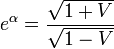e^\alpha=\frac{\sqrt{1+V}}{\sqrt{1-V}}