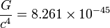 \frac{G}{c^4}=8.261\times10^{-45}