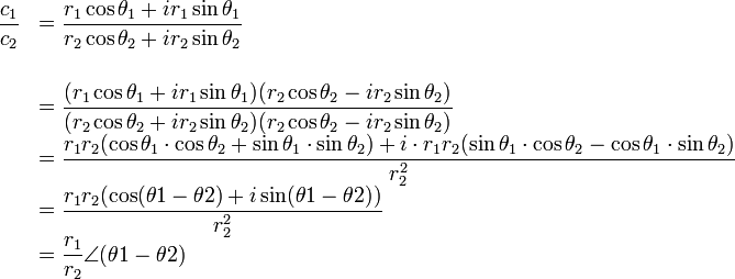 
\begin{array} {ll}
    \dfrac{c_1}{c_2} &= \dfrac{r_1\cos\theta_1 + ir_1\sin\theta_1}{r_2\cos\theta_2 + ir_2\sin\theta_2} \\[24px]
                    &= \dfrac{(r_1\cos\theta_1 + ir_1\sin\theta_1)(r_2\cos\theta_2 - ir_2\sin\theta_2)}{(r_2\cos\theta_2 + ir_2\sin\theta_2)(r_2\cos\theta_2 - ir_2\sin\theta_2)} \\
                    &= \dfrac{ r_1r_2(\cos\theta_1\cdot \cos\theta_2 + \sin\theta_1\cdot \sin\theta_2) 
                              +i\cdot r_1r_2(\sin\theta_1\cdot \cos\theta_2 - \cos\theta_1\cdot \sin\theta_2)}{r_2^2} \\
                    &= \dfrac{ r_1r_2(\cos(\theta1-\theta2) + i\sin(\theta1-\theta2))}{r_2^2} \\
                    &= \dfrac{r_1}{r_2}\angle(\theta1-\theta2)
\end{array}

