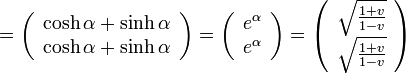 =\left( \begin{array} {c} \cosh\alpha+\sinh\alpha \\ \cosh\alpha+\sinh\alpha \end{array}\right)
=\left( \begin{array} {c} e^\alpha \\ e^\alpha \end{array}\right)
=\left( \begin{array} {c} \sqrt{\frac{1+v}{1-v}} \\ \sqrt{\frac{1+v}{1-v}} \end{array}\right)
