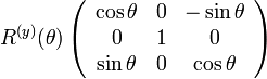 
R^{(y)}(\theta)
\left( \begin{array} {ccc} 
\cos\theta & 0 & -\sin\theta \\
0 & 1 & 0 \\
\sin\theta & 0 & \cos\theta \\
\end{array}\right)