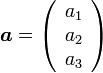 {\boldsymbol a} = \left(
\begin{array}{ccc}
a_1 \\
a_2 \\
a_3
\end{array}
\right)