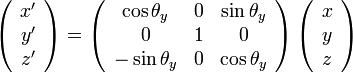 
\left(\begin{array}{ccc}
x' \\
y' \\
z'
\end{array} \right)

=

\left( 
\begin{array}{ccc} 
    \cos\theta_y & 0 & \sin\theta_y \\
    0 & 1 & 0 \\
    -\sin\theta_y & 0 & \cos\theta_y \\
\end{array} 
\right)
\left(\begin{array}{ccc}
x \\
y \\
z
\end{array} \right)
