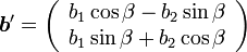  {\boldsymbol b'} = \left( \begin{array}{cc} b_1\cos\beta-b_2\sin\beta \\ b_1\sin\beta+b_2\cos\beta  \end{array} \right)