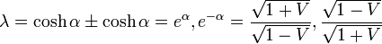 \lambda = \cosh\alpha \pm \cosh\alpha = e^\alpha, e^{-\alpha} =
\frac{\sqrt{1+V}}{\sqrt{1-V}}, \frac{\sqrt{1-V}}{\sqrt{1+V}}