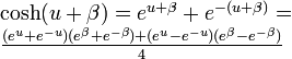 
\begin{array}{ll}
\cosh(u+\beta)=e^{u+\beta} + e^{-(u+\beta)} =\\ 
\frac{(e^{u}+e^{-u})(e^{\beta}+e^{-\beta}) + (e^{u}-e^{-u})(e^{\beta}-e^{-\beta})}{4}
\end{array}

