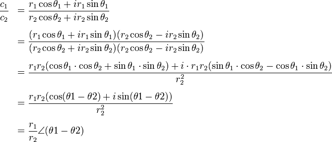 
\begin{array} {ll}
    \dfrac{c_1}{c_2} &= \dfrac{r_1\cos\theta_1 + ir_1\sin\theta_1}{r_2\cos\theta_2 + ir_2\sin\theta_2} \\[16px]
                    &= \dfrac{(r_1\cos\theta_1 + ir_1\sin\theta_1)(r_2\cos\theta_2 - ir_2\sin\theta_2)}{(r_2\cos\theta_2 + ir_2\sin\theta_2)(r_2\cos\theta_2 - ir_2\sin\theta_2)} \\[16px]
                    &= \dfrac{ r_1r_2(\cos\theta_1\cdot \cos\theta_2 + \sin\theta_1\cdot \sin\theta_2) 
                              +i\cdot r_1r_2(\sin\theta_1\cdot \cos\theta_2 - \cos\theta_1\cdot \sin\theta_2)}{r_2^2} \\[16px]
                    &= \dfrac{ r_1r_2(\cos(\theta1-\theta2) + i\sin(\theta1-\theta2))}{r_2^2} \\[16px]
                    &= \dfrac{r_1}{r_2}\angle(\theta1-\theta2)
\end{array}
