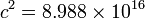 c^2=8.988\times10^{16}