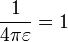 \frac{1}{4\pi\varepsilon}=1