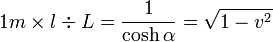 1 m \times l \div L = \frac{1}{\cosh\alpha}=\sqrt{1-v^2}