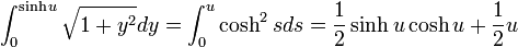 \int^{\sinh u}_0 \sqrt{1+y^2}dy=\int^{u}_0 \cosh^2sds=\frac{1}{2}\sinh u\cosh u + \frac{1}{2}u