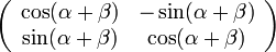 
\left( \begin{array} {cc} \cos(\alpha+\beta) & -\sin(\alpha+\beta) \\ \sin(\alpha+\beta)& \cos(\alpha+\beta) \end{array}\right)
