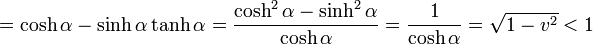 =\cosh\alpha - \sinh\alpha\tanh\alpha = \frac{\cosh^2\alpha-\sinh^2\alpha}{\cosh\alpha}=\frac{1}{\cosh\alpha} = \sqrt{1-v^2}< 1