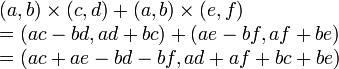  
\begin{array}{ll}
&(a, b) \times  (c, d) + (a, b) \times (e, f) \\
&= (ac-bd, ad+bc) + (ae-bf, af+be)\\
&= (ac+ae - bd-bf, ad+af+bc+be) 
\end{array}
