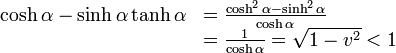 \begin{array} {ll}\cosh\alpha - \sinh\alpha\tanh\alpha &= \frac{\cosh^2\alpha-\sinh^2\alpha}{\cosh\alpha} \\
&=\frac{1}{\cosh\alpha} = \sqrt{1-v^2}< 1 \end{array}