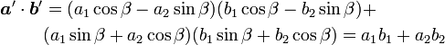 \begin{align}
{\boldsymbol a'}\cdot{\boldsymbol b'} &= 
(a_1\cos\beta-a_2\sin\beta)(b_1\cos\beta-b_2\sin\beta)+ \\ & 
(a_1\sin\beta+a_2\cos\beta)(b_1\sin\beta+b_2\cos\beta) =
a_1b_1+a_2b_2\end{align}